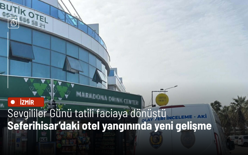 Sevgililer Günü tatili faciaya dönüştü: Seferihisar’daki otel yangınında yeni gelişme 1 Bakircay 27 NE1YB8