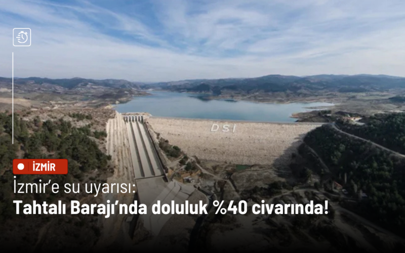 İzmir’e su uyarısı: Tahtalı Barajı’nda doluluk %40 civarında 1 Is Insani 2026 03 11t142911743 AmsOvz