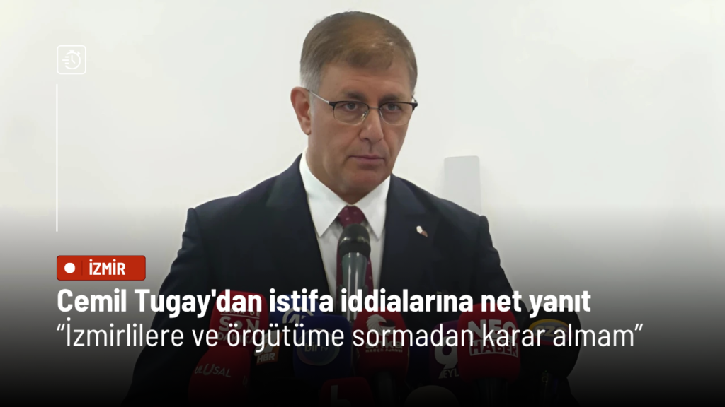 Cemil Tugay’dan istifa iddialarına net yanıt: İzmirlilere ve örgütüme sormadan karar almam